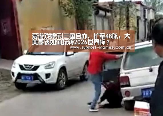 爱游戏娱乐|三国合办、扩军48队,大美哥该如何玩转2026世界杯?(图4) 爱游戏娱乐