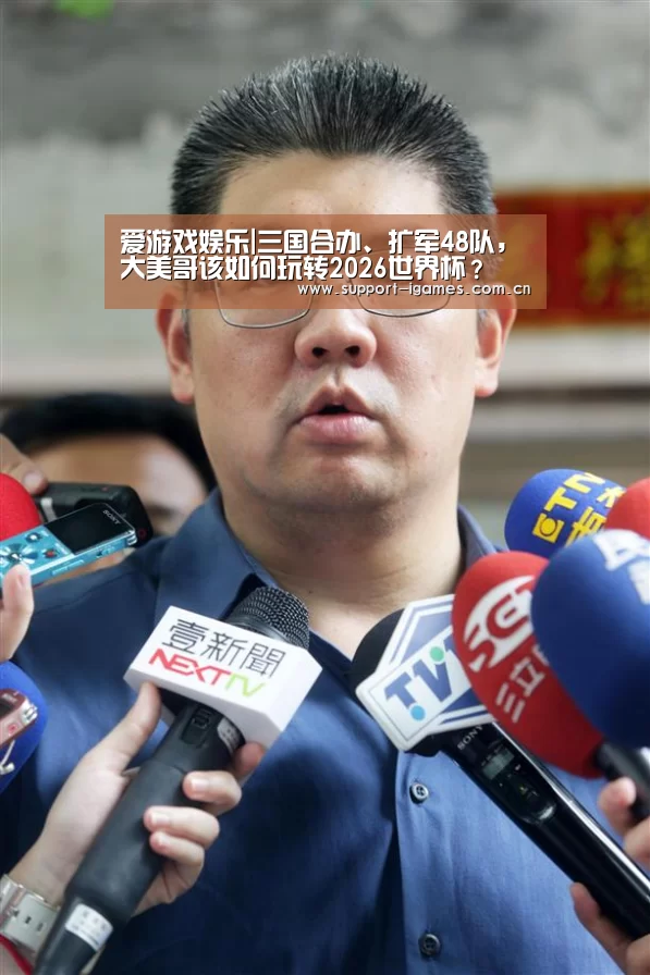 爱游戏娱乐|三国合办、扩军48队,大美哥该如何玩转2026世界杯?(图2) 爱游戏娱乐